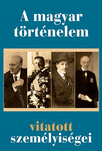 : A magyar történelem vitatott személyiségei