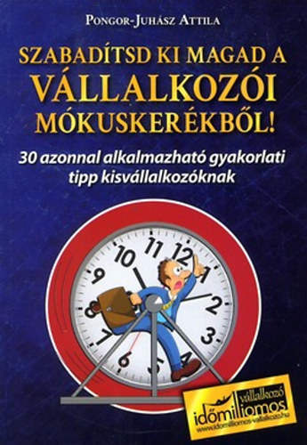 Pongor-Juhász Attila: Szabadítsd ki magad a vállalkozói mókuskerékből!