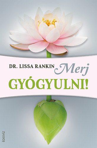 Dr. Lissa Rankin: Merj gyógyulni