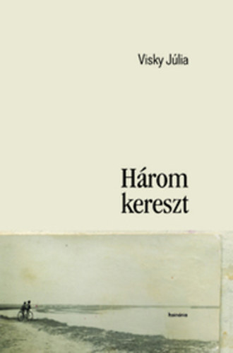 Visky Júlia: Három kereszt