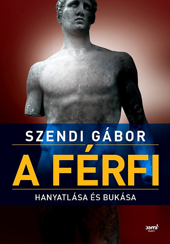 Szendi Gábor: A férfi hanyatlása és bukása