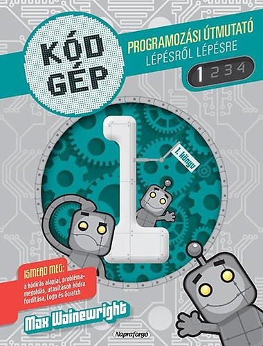 Max Wainewright: Kódgép 1. - Programozási útmutató lépésről lépésre