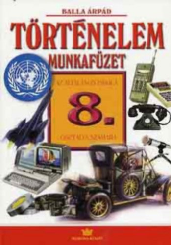 Balla Árpád: Történelem 8. - Munkafüzet