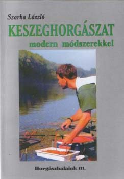 Szarka László: Keszeghorgászat modern módszerekkel