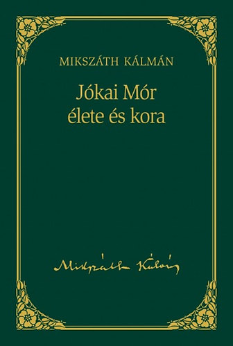 Mikszáth Kálmán: Jókai Mór élete és kora
