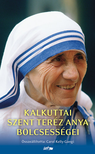 Mother Teresa: Kalkuttai Szent Teréz anya bölcsességei