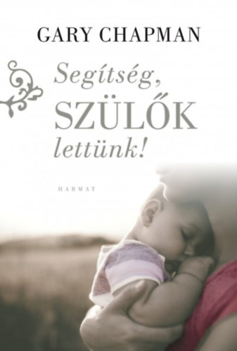 Gary Chapman: Segítség, szülők lettünk!