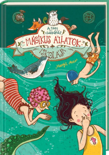 Margit Auer: Mágikus állatok iskolája 6. A nagy csobbanás