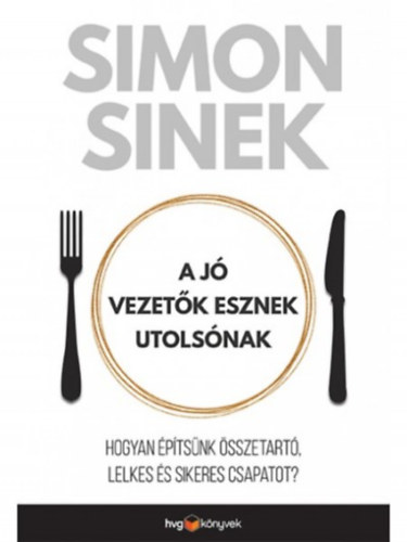 Simon Sinek: A jó vezetők esznek utolsónak