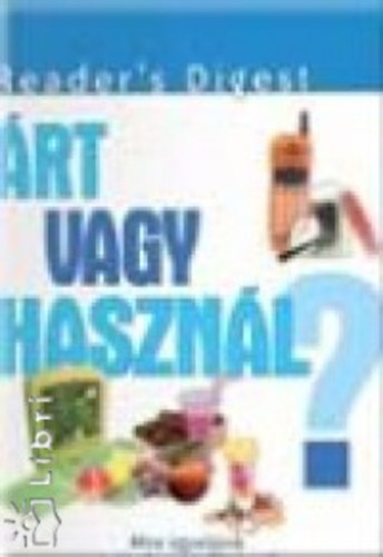 Reader's Digest Kiadó Kft.: Árt vagy használ? - Mire ügyeljünk a mindennapi életben
