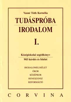 Vasné Tóth Kornélia: Tudáspróba - Irodalom I. Középiskolai segédkönyv