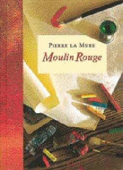 Pierre La Mure: Moulin Rouge - Henri de Toulouse-Lautrec életregénye