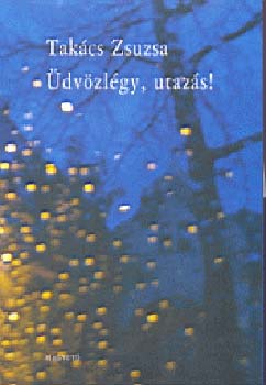 Takács Zsuzsa: Üdvözlégy, utazás!