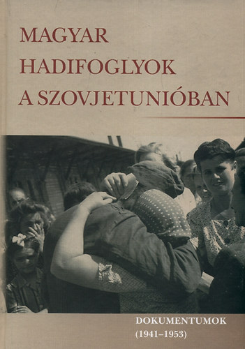 Varga Éva Mária: Magyar hadifoglyok a Szovjetunióban. Dokumentumok 1941-1953