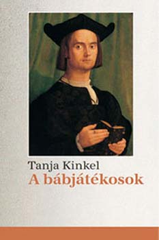 Tanja Kinkel: A bábjátékosok