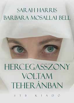 Sarah Harris; Barbara Mosallai Bell: Hercegasszony voltam Teheránban