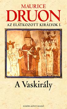 Maurice Druon: A vaskirály - Az elátkozott királyok I.