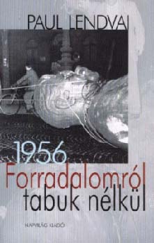 Paul Lendvai: Forradalomról tabuk nélkül - 1956