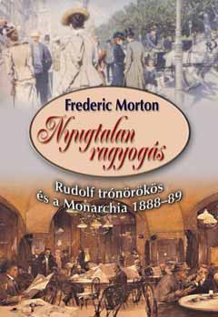 Frederic Morton: Nyugtalan ragyogás – Rudolf trónörökös és a Monarchia 1888-89