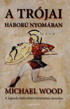 Michael Wood: A trójai háború nyomában