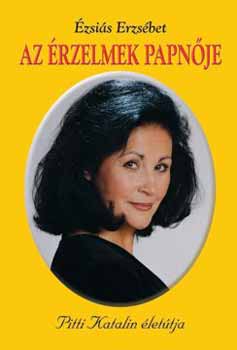 Ézsaiás Erzsébet: Az érzelmek papnője - Pitti Katalin életútja
