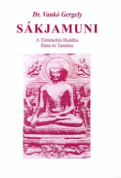 Dr. Vankó Gergely: Sákjamuni - a történelmi Buddha élete és tanítása