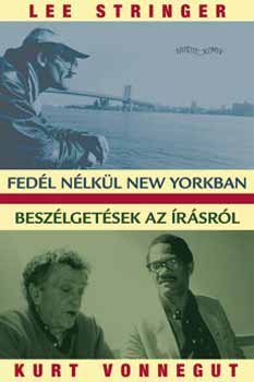 Lee Stringer; Kurt Vonnegut: Fedél nélkül New Yorkban. Beszélgetések az írásról