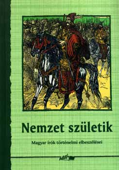 Hunyadi Csaba Zsolt (szerk.): Nemzet születik - magyar írók történelmi elbeszélései