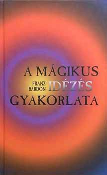 Franz Bardon: A mágikus idézés gyakorlata