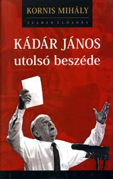 Kornis Mihály: Kádár János utolsó beszéde