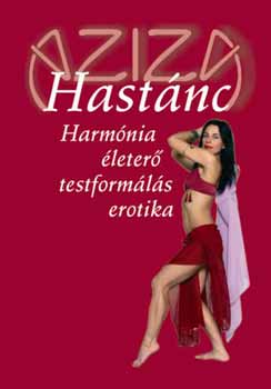 Balla Tünde Aziza: Hastánc - Harmónia, életerő, testformálás, erotika