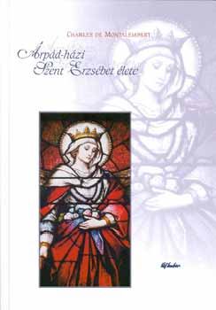 Charles de Montalembert: Árpád-házi Szent Erzsébet élete