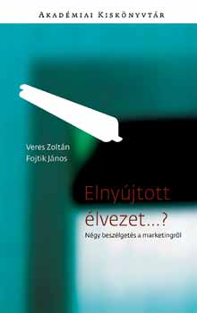 Fojtik János; Veres János: Elnyújtott élvezet…? - Négy beszélgetés a marketingről