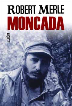 Robert Merle: Moncada - Fidel Castro első csatája