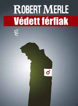 Robert Merle: Védett férfiak