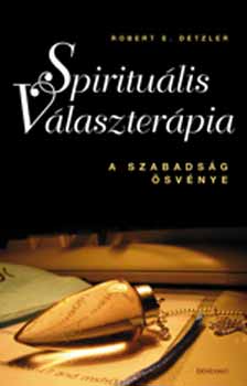 Robert E. Detzler: Spirituális választerápia - a szabadság ösvénye