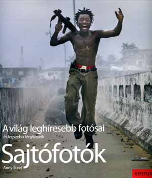 Andy Steel: Sajtófotók - A világ leghíresebb fotósai és legszebb fényképeik