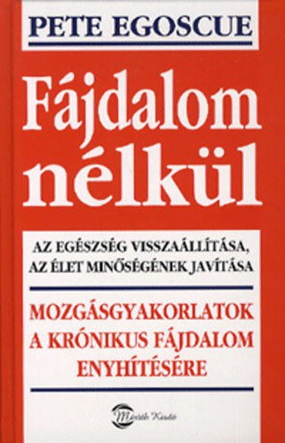 Pete Egoscue: Fájdalom nélkül - Mozgásgyakorlatok a krónikus fájdalom enyhítésére