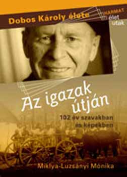 Miklya Luzsányi Mónika: Az igazak útján - Dobos Károly élete