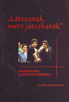 Tabi Katalin (szerk.) Géher István: Látszanak, mert játszhatók - Shakespeare a színpad tükrében