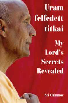 Sri Chinmoy: Uram felfedett titkai - My Lord's Secrets Revealed