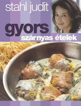 Stahl Judit: Gyors szárnyas ételek