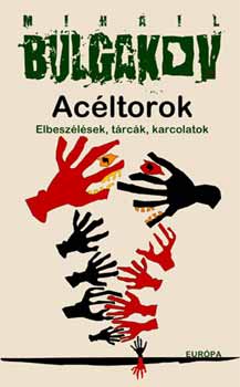 Mihail Bulgakov: Acéltorok - Elbeszélések, tárcák, karcolatok
