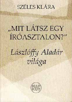 Széles Klára: Mit látsz egy íróasztalon? - Lászlóffy Aladár világa