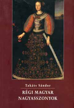 Takáts Sándor: Régi magyar nagyasszonyok