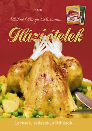 Tóthné Pánya Marianna: Házi ételek - Levesek, szószok, sülthúsok...
