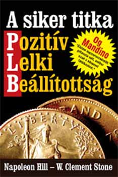 Clement W. Stone; Napoleon Hill: A siker titka - Pozitív Lelki Beállítottság