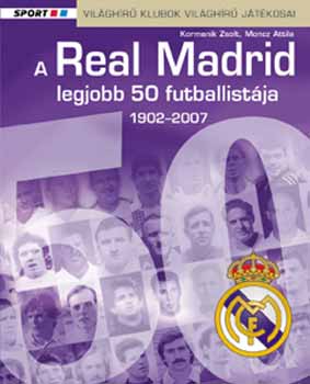 Kormanik Zsolt; Moncz Attila: A Real Madrid legjobb 50 futballistája 1902-2007