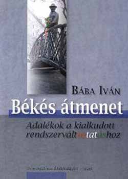 Bába Iván: Békés átmenet - Adalékok a kialkudott rendszerváltoztatáshoz