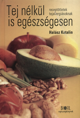 Halász Katalin: Tej nélkül is egészségesen - Receptötletek tejallergiásoknak